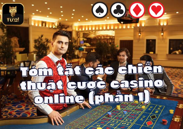 Tóm tắt các chiến thuật cược casino online (phần 1)